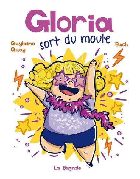 Gloria sort du moule! / texte, Guylaine Guay ; illustrations, Bach.