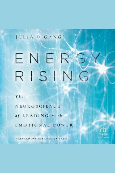 Energy rising : the neuroscience of leading with emotional power / Julia DiGangi.