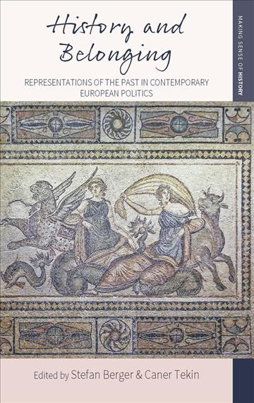 History and belonging : representations of the past in contemporary European politics / edited by Stefan Berger and Caner Tekin.