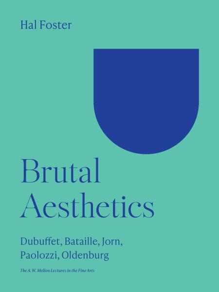 Brutal Aesthetics [electronic resource] : Dubuffet, Bataille, Jorn, Paolozzi, Oldenburg.