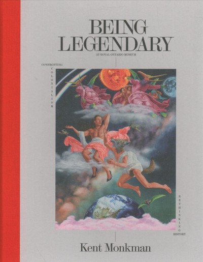 Being legendary : at Royal Ontario Museum : confronting colonialism, rethinking history / Kent Monkman, with Gisèle Gordon ; and contributions by Paulette Steeves, Adrienne Mayor, Keith Goulet, Luana Shirt, Wilfred Buck, Josh Basseches, Syliva Forni, and Craig Cipolla.