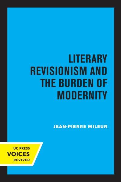 Literary Revisionism and the Burden of Modernity [electronic resource].