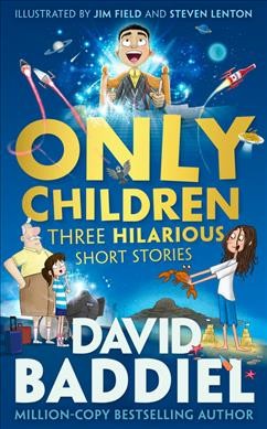 Only children : three hilarious short stories / David Baddiel ; illustrated by Jim Field and Steven Lenton.