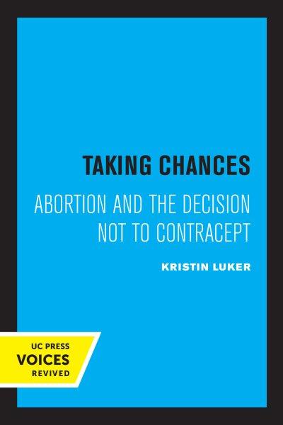 Taking Chances : Abortion and the Decision Not to Contracept.