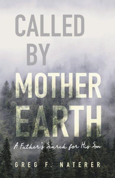 Called by Mother Earth : a father's search for his son / Greg F. Naterer.