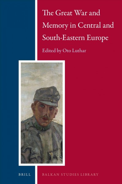 The Great War and memory in Central and South-Eastern Europe / edited by Oto Luthar.