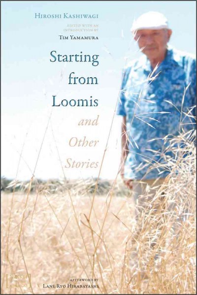 Starting from Loomis and other stories / Hiroshi Kashiwagi ; edited with an introduction by Tim Yamamura ; afterword by Lane Ryo Hirabayashi.