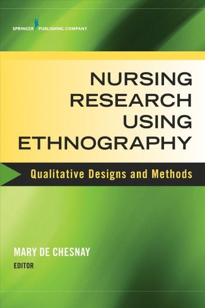 Nursing research using ethnography : qualitative designs and methods in nursing / Mary de Chesnay, editor.