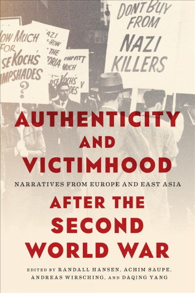 Authenticity and victimhood after the Second World War : narratives from Europe and East Asia / edited by Randall Hansen, Achim Saupe, Andreas Wirsching, and Daqing Yang.