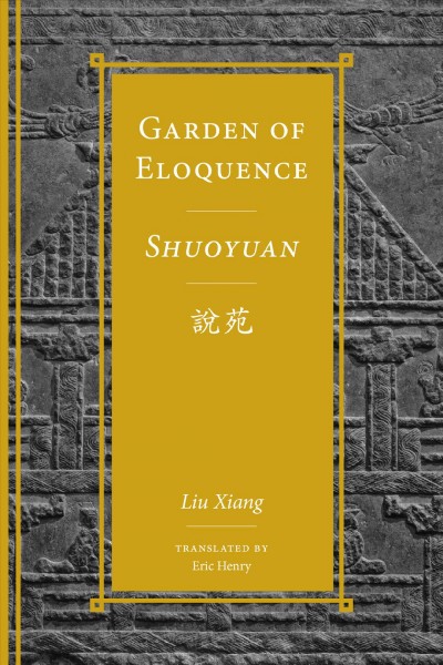 Garden of eloquence, Shuoyuan / Liu Xiang ; translated and introduced by Eric Henry.