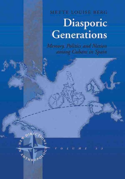 Diasporic generations : memory, politics, and nation among Cubans in Spain / Mette Louise Berg.
