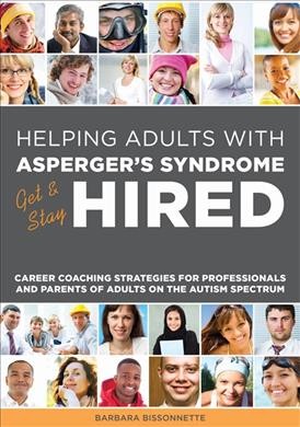 Helping adults with Asperger's syndrome get & stay hired : career coaching strategies for professionals and parents of adults on the autism spectrum / Barbara Bissonnette.