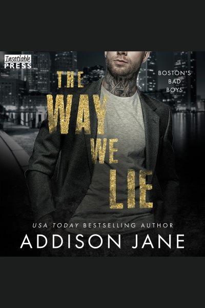 The way we lie. Boston bad boys [electronic resource] / Addison Jane.