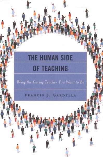 The human side of teaching : being the caring teacher you want to be / Francis J. Gardella.