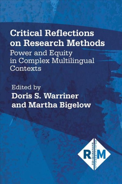 Critical reflections on research methods : power and equity in complex multilingual contexts / edited by Doris S. Warriner and Martha Bigelow.