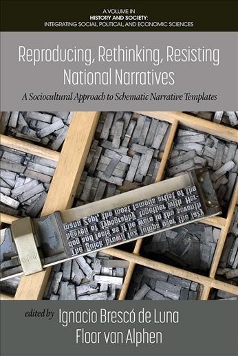 Reproducing, rethinking, resisting national narratives : a sociocultural approach to schematic narrative templates / edited by Ignacio Brescó de Luna, Floor van Alphen.