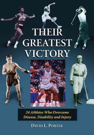 Their greatest victory : 24 athletes who overcame disease, disability and injury / Daivd L. Porter.