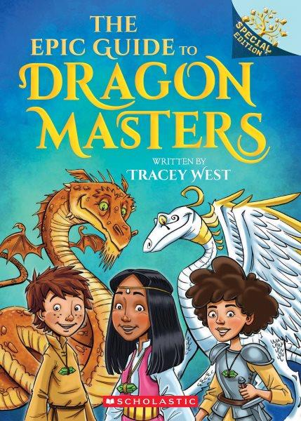 The epic guide to Dragon Masters / written by Tracey West ; illustrated by Matt Loveridge.