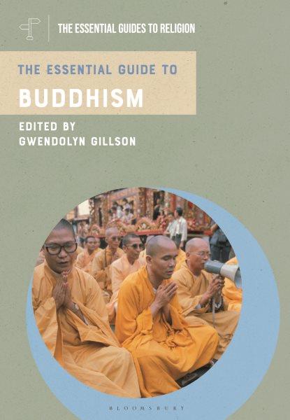 The essential guide to Buddhism / edited by Gwendolyn Gillson.