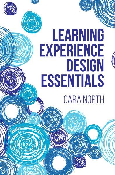 Learning experience design essentials / Cara North.