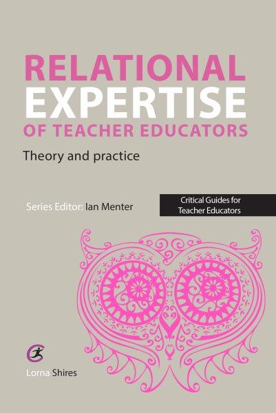 Relational expertise of teacher educators : theory and practice / Lorna Shires.