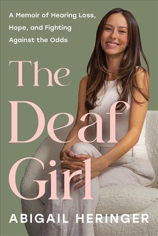 The deaf girl : a memoir of hearing loss, hope, and fighting against the odds / Abigail Heringer.