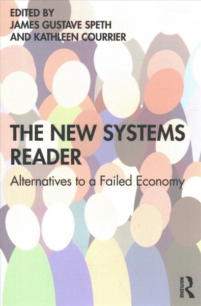 The new systems reader : alternatives to a failed economy / edited by James Gustave Speth and Kathleen Courrier.