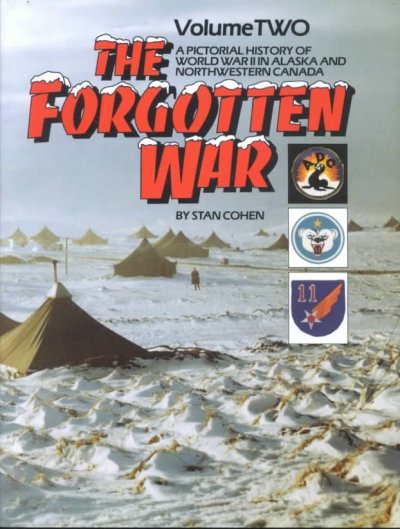 Forgotten war : A pictorial history of world war II, in Alaska and Northwersten Canada.  Vol. 2.