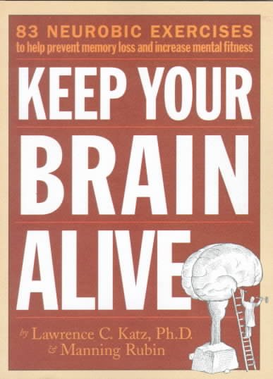 How to keep your brain alive : 89 neruobic exercises / by Dr. Lawrence Katz & Manning Rubin.