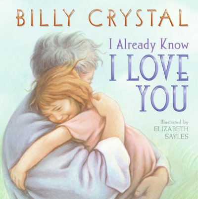 I already know I love you / by Billy Crystal ; illustrated by Elizabeth Sayles.