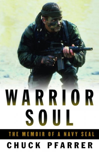 Warrior soul : the memoir of a Navy SEAL / Chuck Pfarrer.