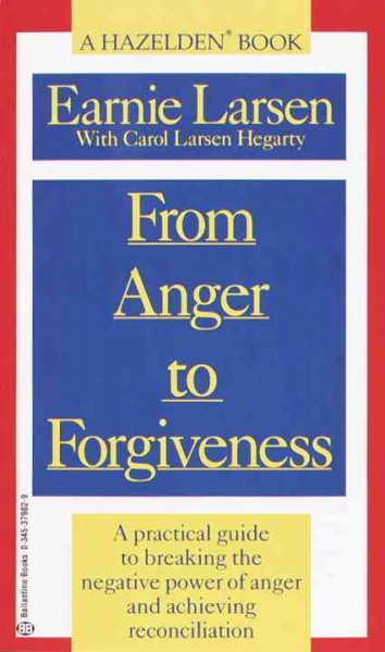 From anger to forgiveness / Earnie Larsen with Carol Larsen Hegarty.