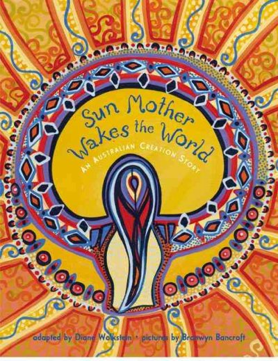 Sun Mother wakes the world : An Australian creation story / Adapted by Diane Wolkstein; pictures by Bronwyn Bancroft.