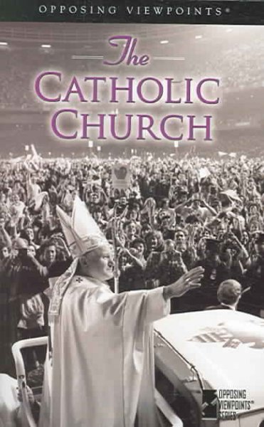 The Catholic Church : opposing viewpoints / Mary E. Williams, book editor.