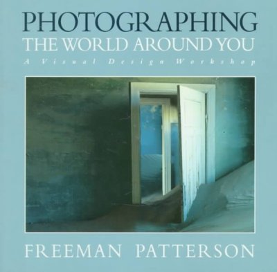 Photographing the world around you : a visual design workshop / Freeman Patterson.