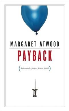 Payback : debt and the shadow side of wealth / Margaret Atwood.