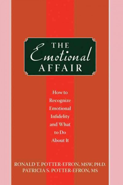 The emotional affair : how to recognize emotional infidelity and what to do about it / Ronald T. Potter-Efron and Patricia S. Potter-Efron.