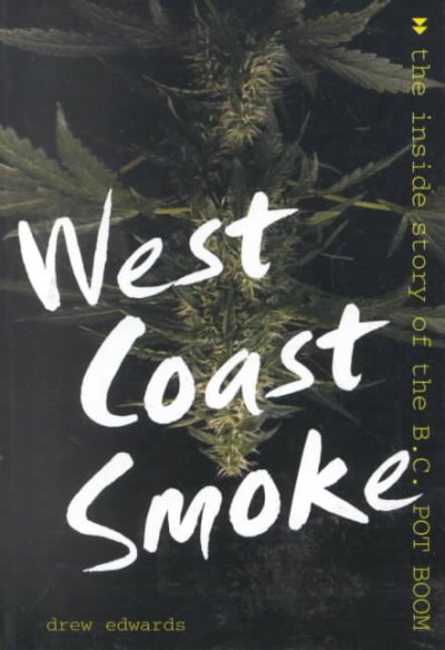 West Coast smoke : [the inside story of the B.C. pot boom] / Drew Edwards.