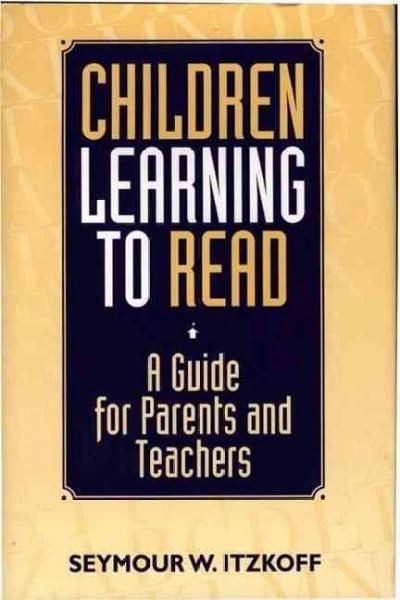 Children learning to read : a guide for parents and teachers / Seymour W. Itzkoff.