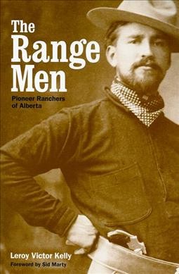 The range men : pioneer ranchers of Alberta / Leroy Victor Kelly ; foreword by Sid Marty.
