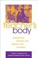 The teacher's body : embodiment, authority, and identity in the academy  Cover Image