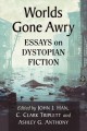 Worlds gone awry : essays on dystopian fiction  Cover Image