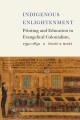 Indigenous enlightenment : printing and education in evangelical colonialism, 1790-1850  Cover Image